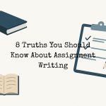 8 Truths You Should Know About Assignment Writing
